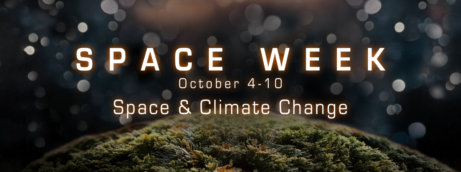 An image of a moss covered globe with out of focus stars behind it. The image could be perceived as rain falling on a mossy stone, or a moss covered planet floating in space. The text reads: Space Week October 4-10: Space and Climate Change